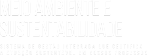 Meio ambiente e sustentabilidade - Sistema de gestão integrada que certifica a atuação sustentável em nossos processos Meio ambiente e sustentabilidade - Sistema de gestão integrada que certifica a atuação sustentável em nossos processos
